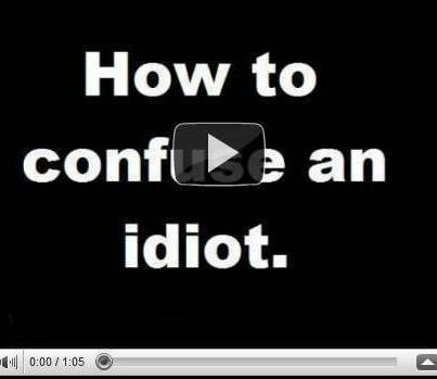 How to confuse an idiot
